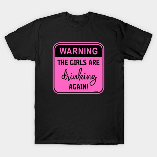 Warning!! The Girls Are Drinking Again! T-Shirt by BBbtq